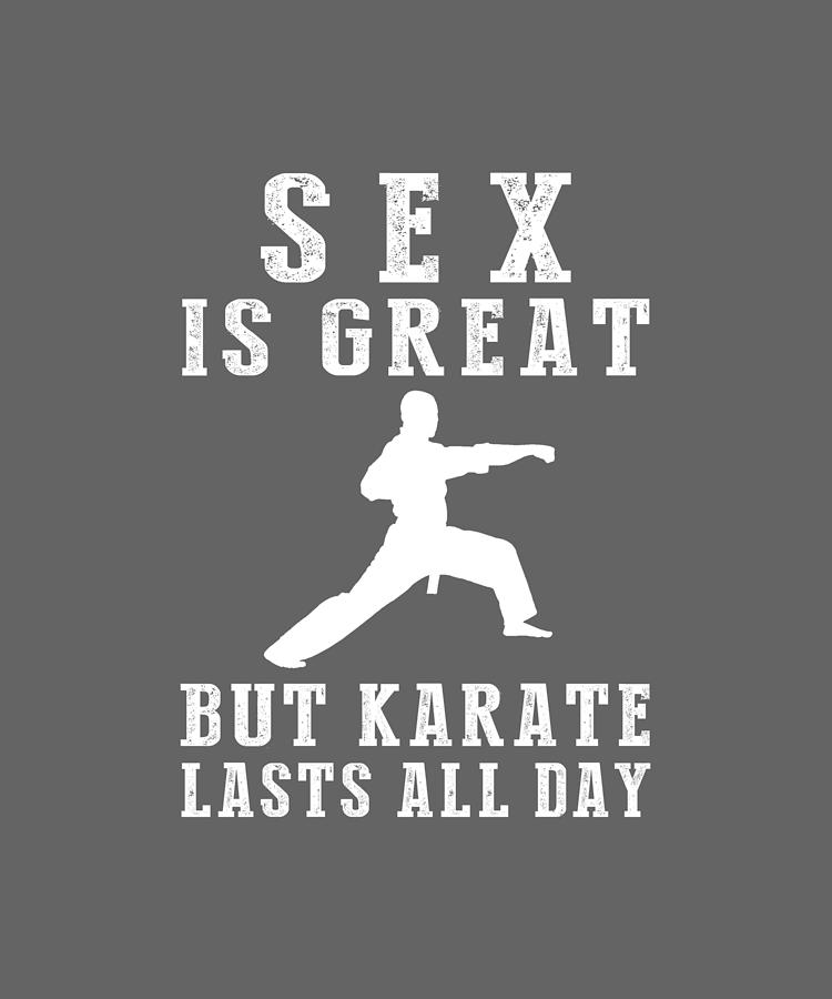 Sex Is Great But Karate Lasts All Day Digital Art By Awe Tees Fine Art America 2709