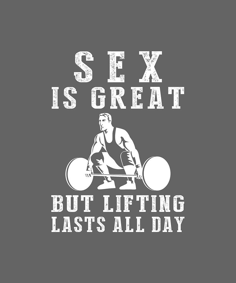 Sex Is Great But Lifting Lasts All Day Digital Art By Awe Tees Fine Art America