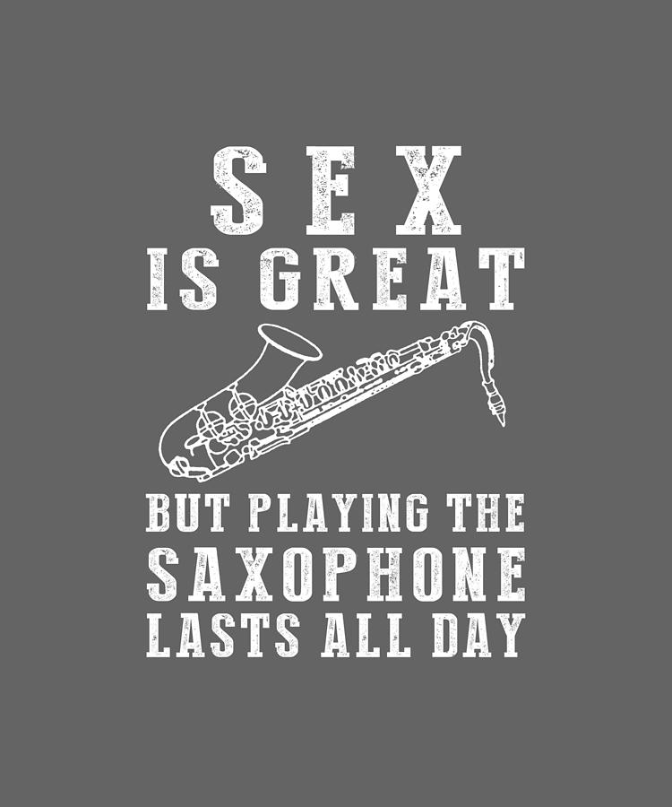 Sex Is Great But Saxophone Lasts All Day Digital Art By Awe Tees Fine