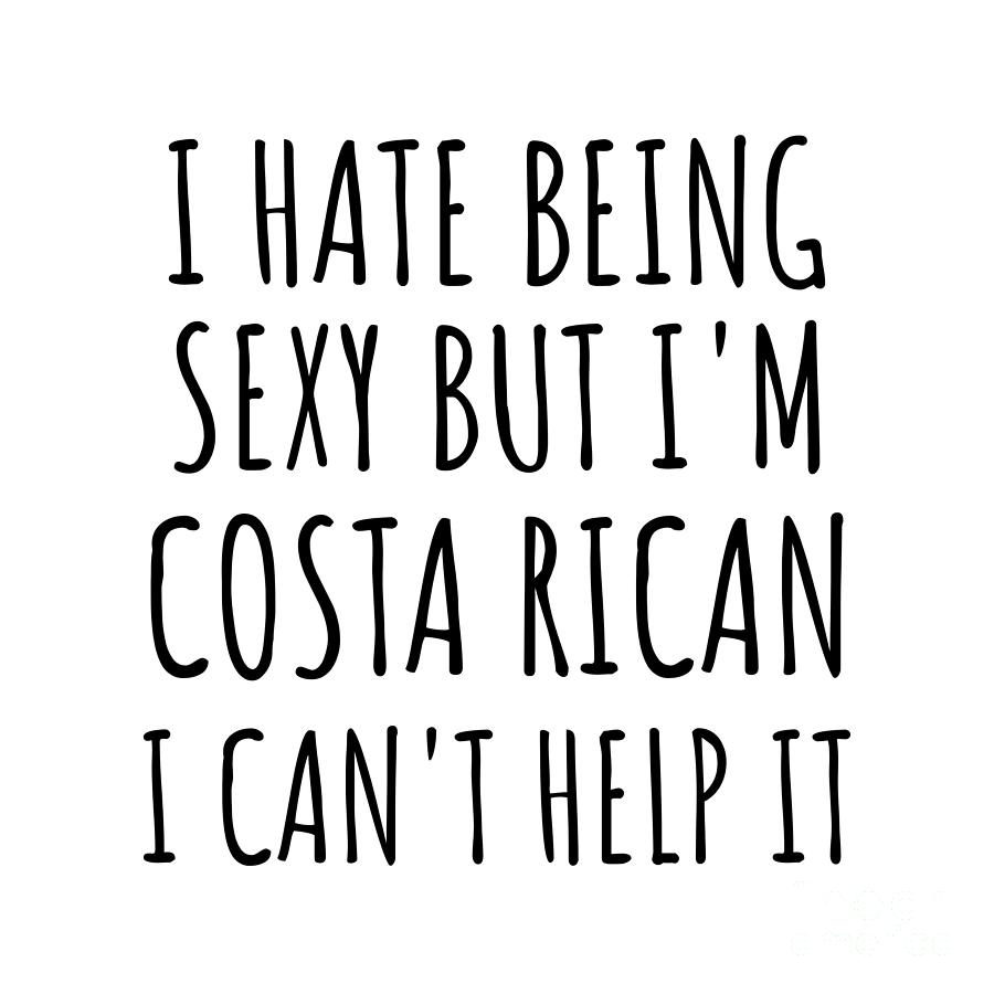 Costa Rican Digital Art - Sexy Costa Rican Funny Costa Rica Gift Idea for Men Women I Hate Being Sexy But I Cant Help It Quote Him Her Gag Joke by Jeff Creation
