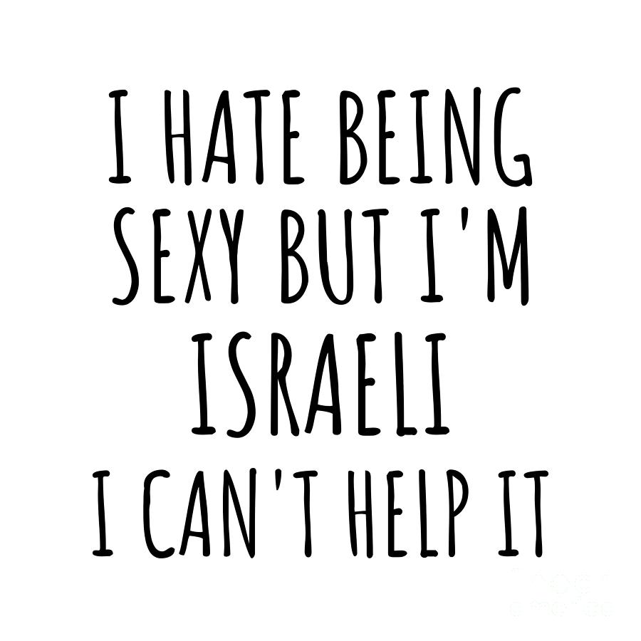 Israeli Digital Art - Sexy Israeli Funny Israel Gift Idea for Men Women I Hate Being Sexy But I Cant Help It Quote Him Her Gag Joke by Jeff Creation