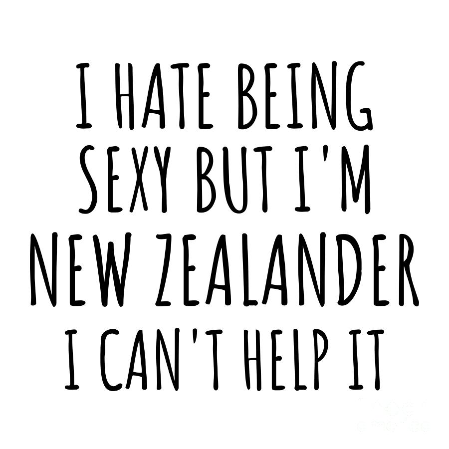 New Zealander Digital Art - Sexy New Zealander Funny New Zealand Gift Idea for Men Women I Hate Being Sexy But I Cant Help It Quote Him Her Gag Joke by Jeff Creation