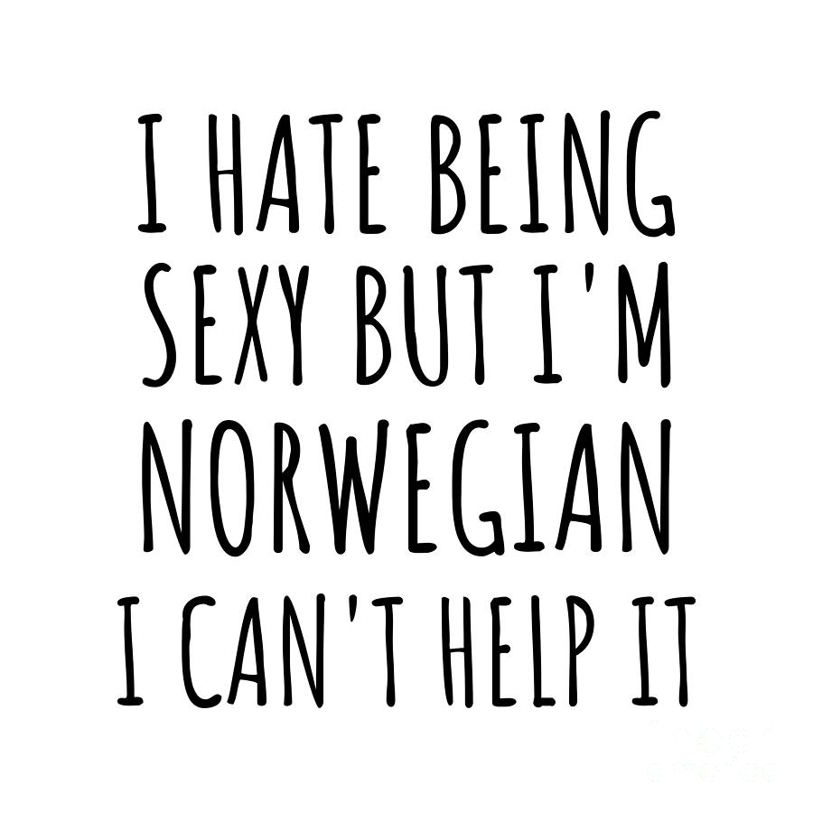 Norwegian Digital Art - Sexy Norwegian Funny Norway Gift Idea for Men Women I Hate Being Sexy But I Cant Help It Quote Him Her Gag Joke by Jeff Creation