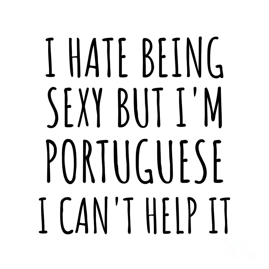 Portuguese Digital Art - Sexy Portuguese Funny Portugal Gift Idea for Men Women I Hate Being Sexy But I Cant Help It Quote Him Her Gag Joke by Jeff Creation