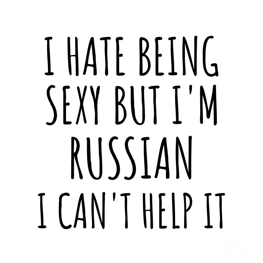 Russian Digital Art - Sexy Russian Funny Russia Gift Idea for Men Women I Hate Being Sexy But I Cant Help It Quote Him Her Gag Joke by Jeff Creation
