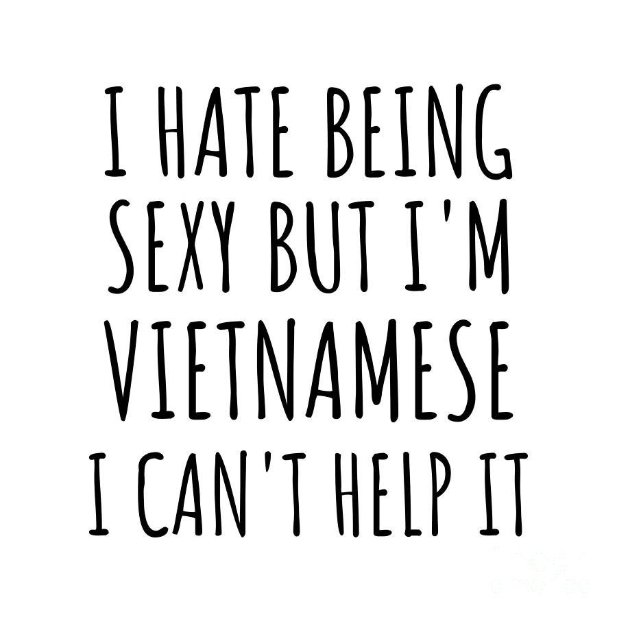 I Hate Being Sexy But I'm Vietnamese Funny T-Shirt Gift I Hate Being Sexy But I'm Vietnamese Funny T-Shirt Gift
