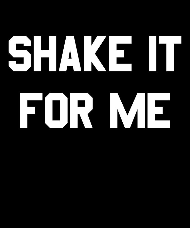 Shake It For Me Digital Art by Flippin Sweet Gear