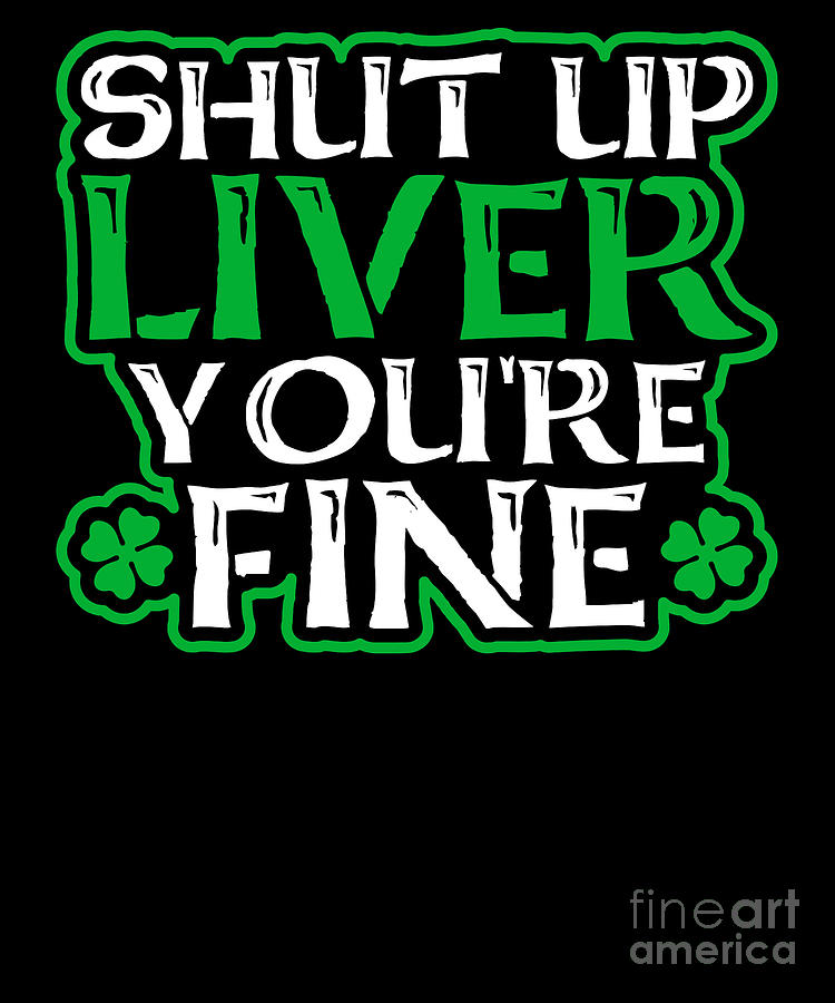 Shamrock Graphic Shut Up Liver Youre Fine Men Women Gift Print Digital Art By Sel Mermaid