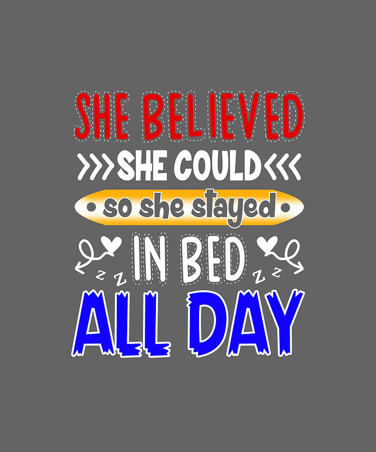 She Believed She Could So Dhe Stayed In Bed All Day Funny Saying T