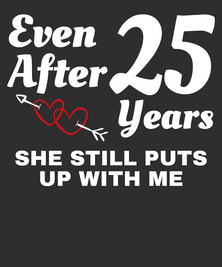 She Still Puts Up With Me 25 Year Wedding Anniversary Gift Digital Art By James C