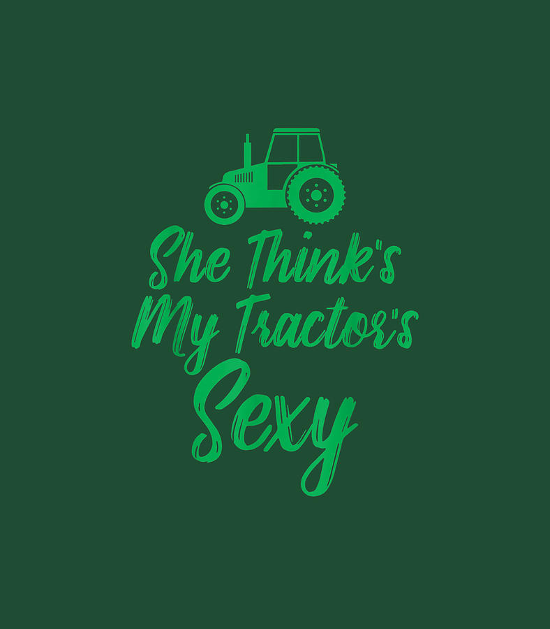 She Thinks My Tractors Sexy Funny Farming Digital Art By Cadenp Alexi Fine Art America 