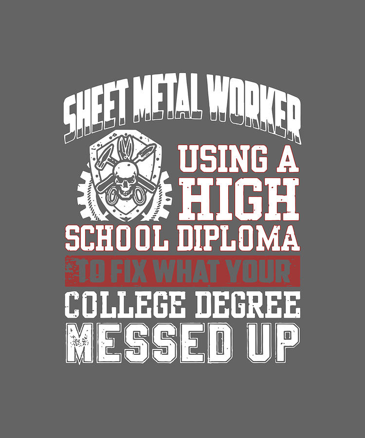 Sheet Metal Worker Using A High School Diploma To Fix What Your Teacher 