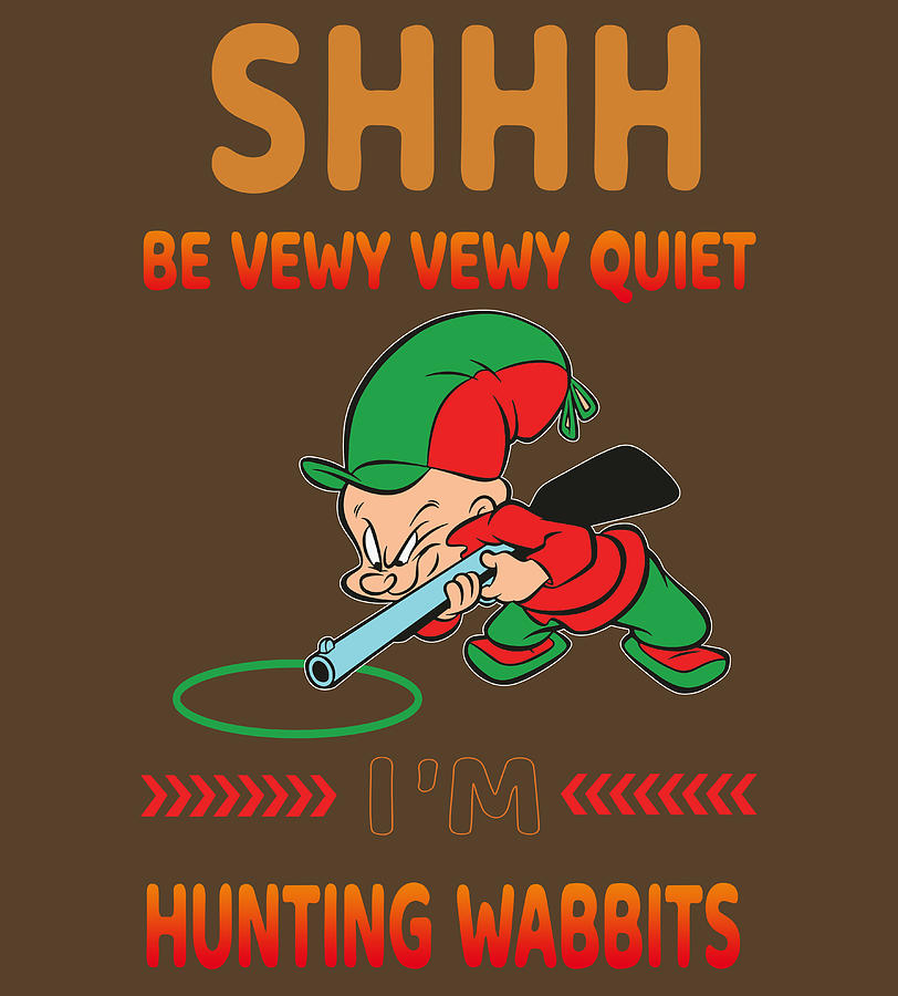 Shhh Be Vewy Vewy Quiet I Rsquo M Hunting Wabbits Elmer Fudd Cloth Cov Digital Art By Amaury