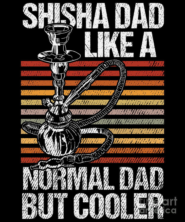 Shisha Dad Like A Normal Dad But Cooler Shisha Hookah Digital Art by