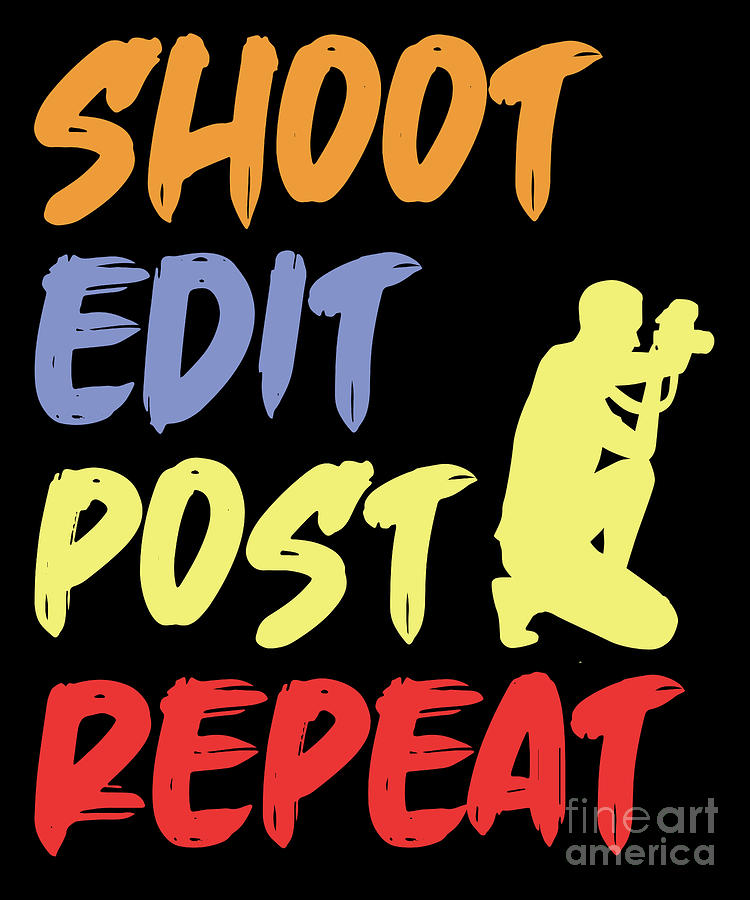 Shoot Edit Post Repeat Photographer Photography Camera Lens Gift Digital Art By Thomas Larch