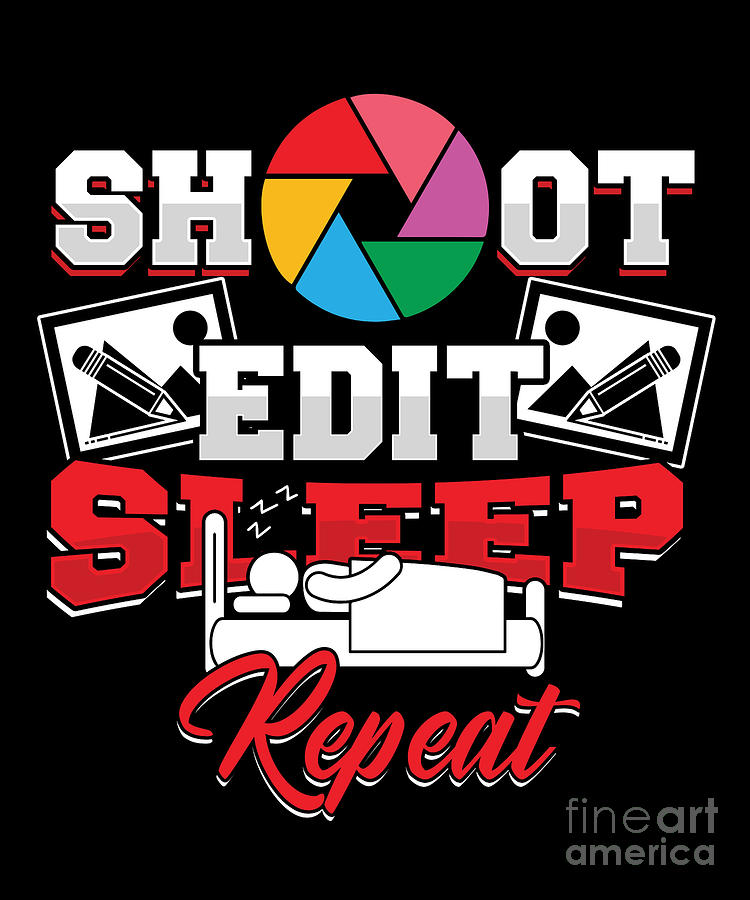 Shoot Edit Sleep Repeat Photographer Cameraman Photography Camera Gift Digital Art By Thomas Larch