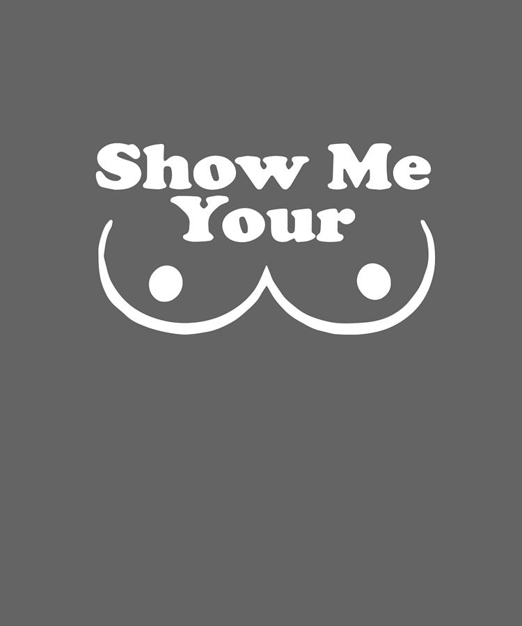 Show Me Your Boobs New Cotton Funny Humorous Men College Big Boobt