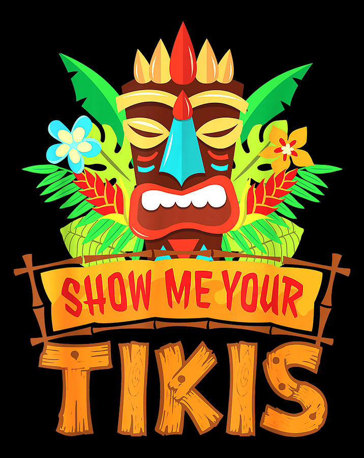 Show Me Your Tikis Hawaiian Aloha Luau Party Vacation.png Digital Art ...