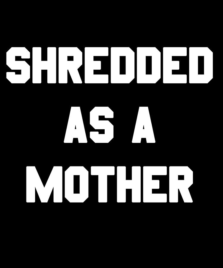 Shredded As A Mother Digital Art by Flippin Sweet Gear