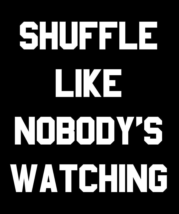 Shuffle Like Nobodys Watching Dance Digital Art by Flippin Sweet Gear