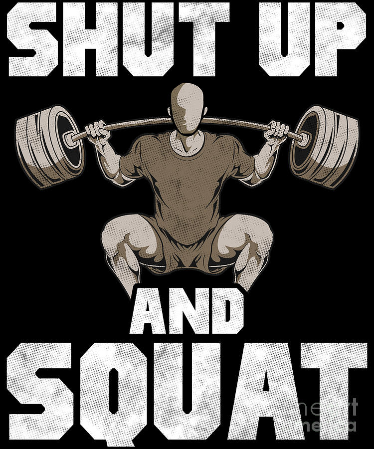 https://images.fineartamerica.com/images/artworkimages/mediumlarge/3/shut-up-and-squat-no-excuses-weightlifting-joke-the-perfect-presents.jpg