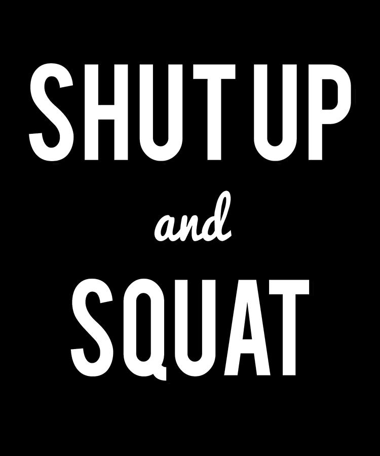 Shut Up And Squat Workout Saying Digital Art by Flippin Sweet Gear