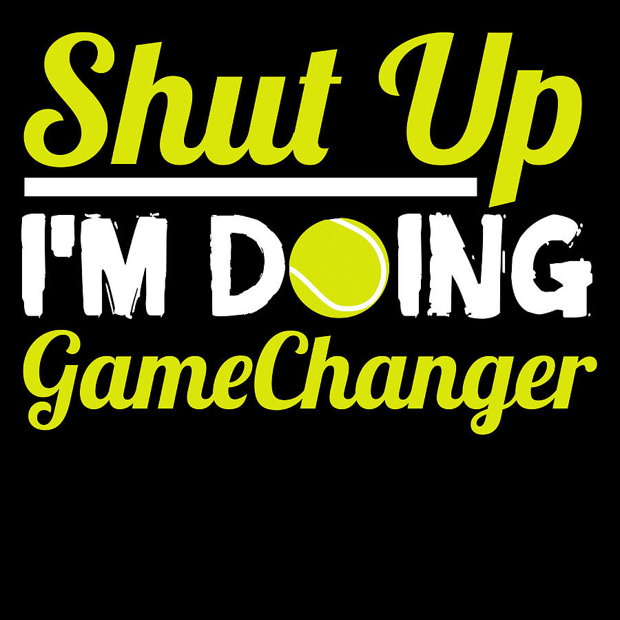 Shut Up Im Doing Gamechanger Tshirt Design For Lawn Tennis Players ...