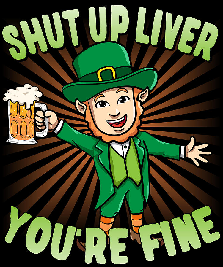 Shut Up Liver Youre Fine Leprechaun Beer Drinking St Patricks Day Digital Art by Flippin Sweet Gear