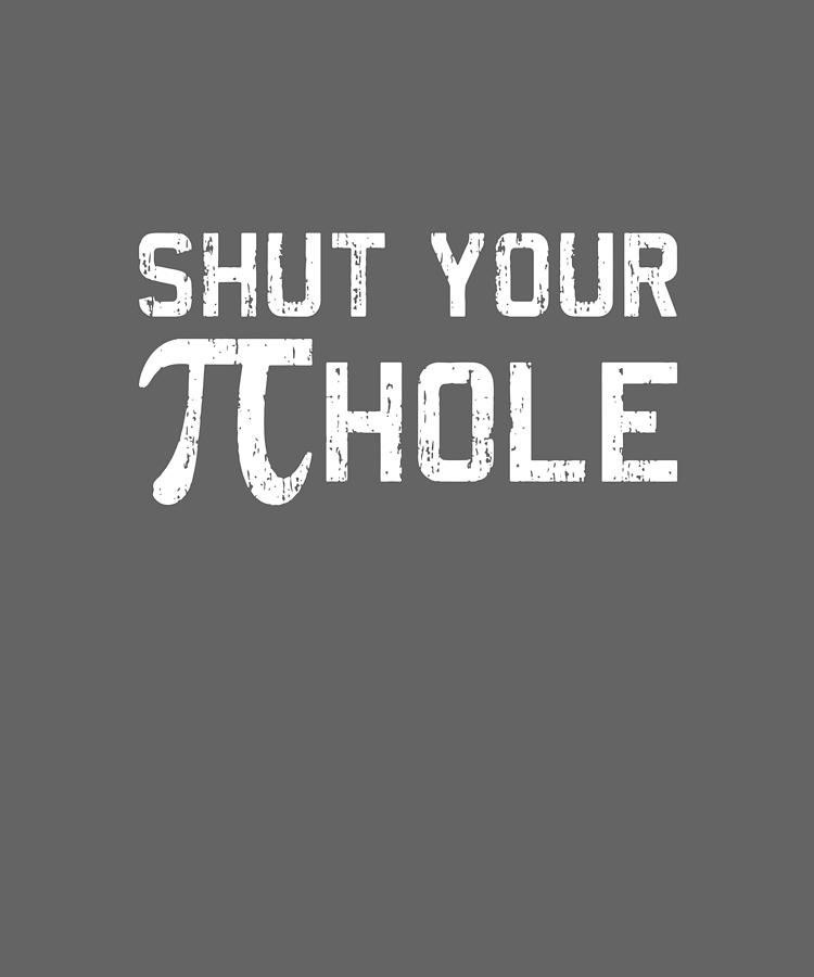 Shut Your Pi Pie Hole Funny Math Humor Tee College Teacher Math Digital