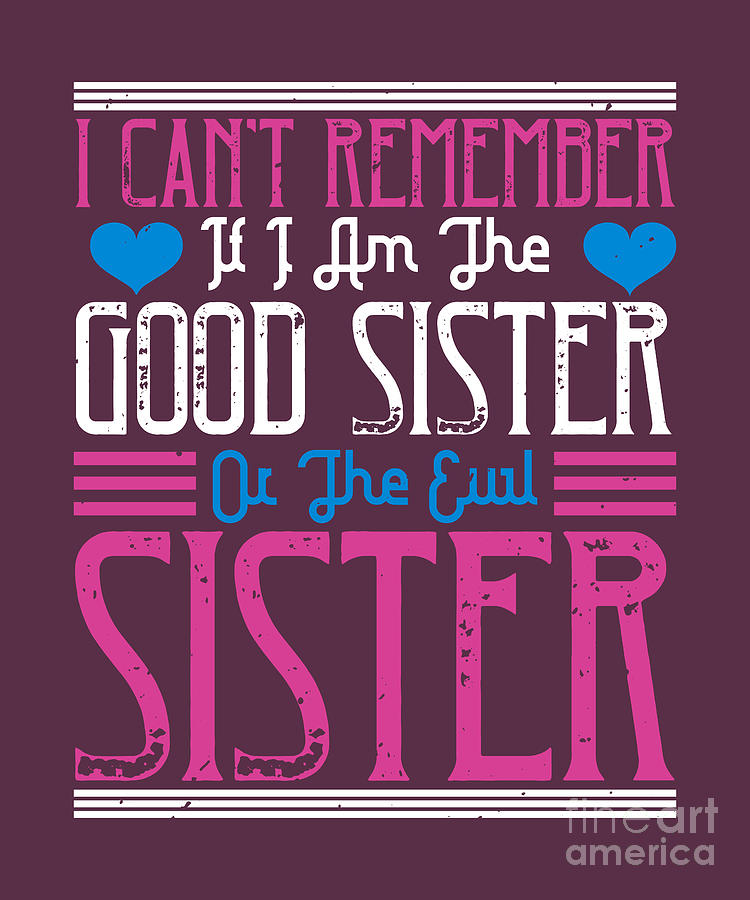 Sister T I Cant Remember If I Am The Good Sister Or The Evil Sister Digital Art By 