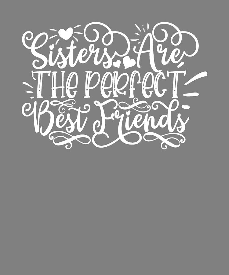 Sister Quote Sisters Are The Perfect Best Friends Digital Art By Stacy Mccafferty Pixels 
