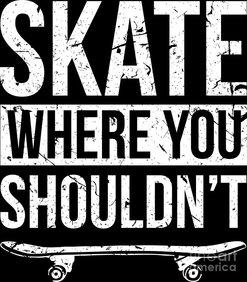 Skate Where Shouldnt Skateboarding Birthday Gift Digital Art by Haselshirt