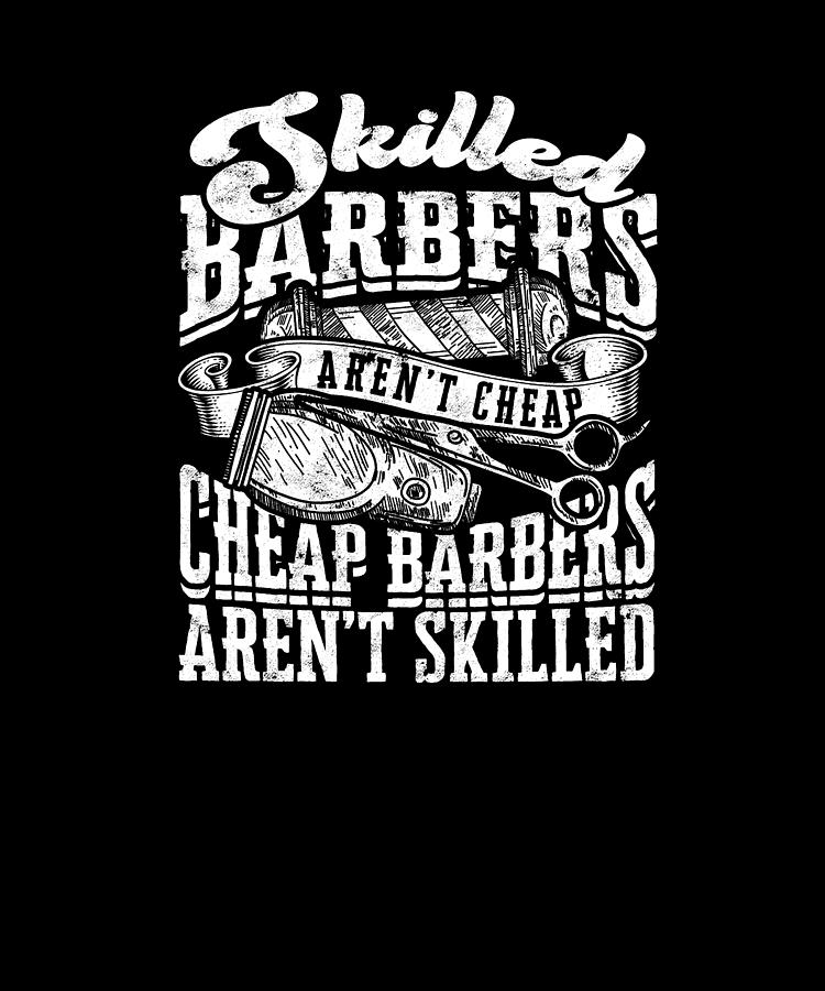 Skilled barbers aren't cheap Cheap barbers aren't skilled barber