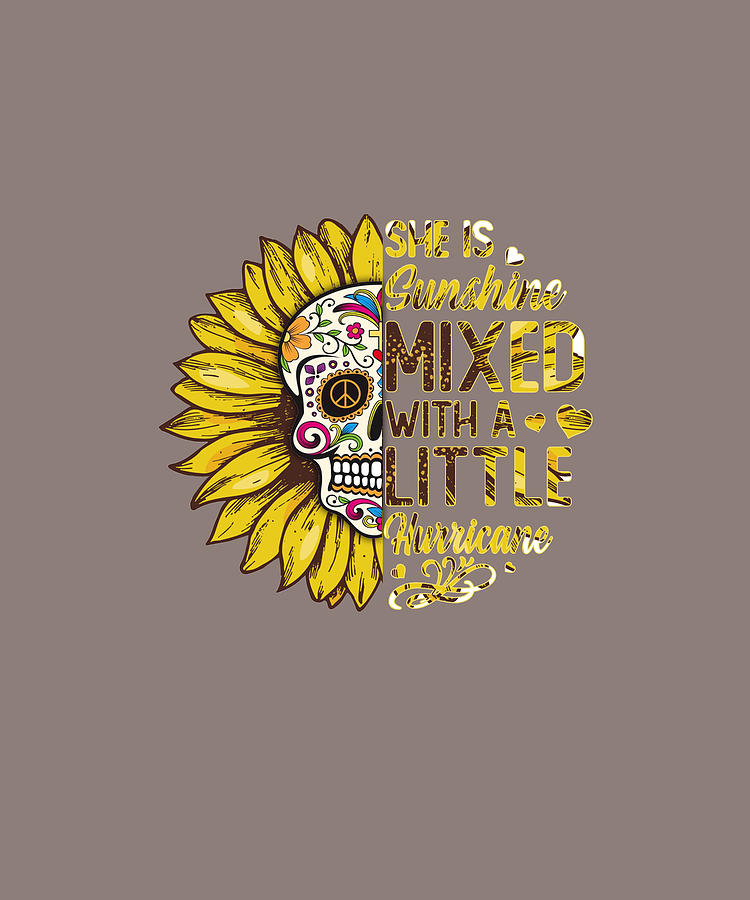 Download Skull Sunflower She Is Sunshine Mixed With A Little Hurricane Shirt Digital Art By Felix