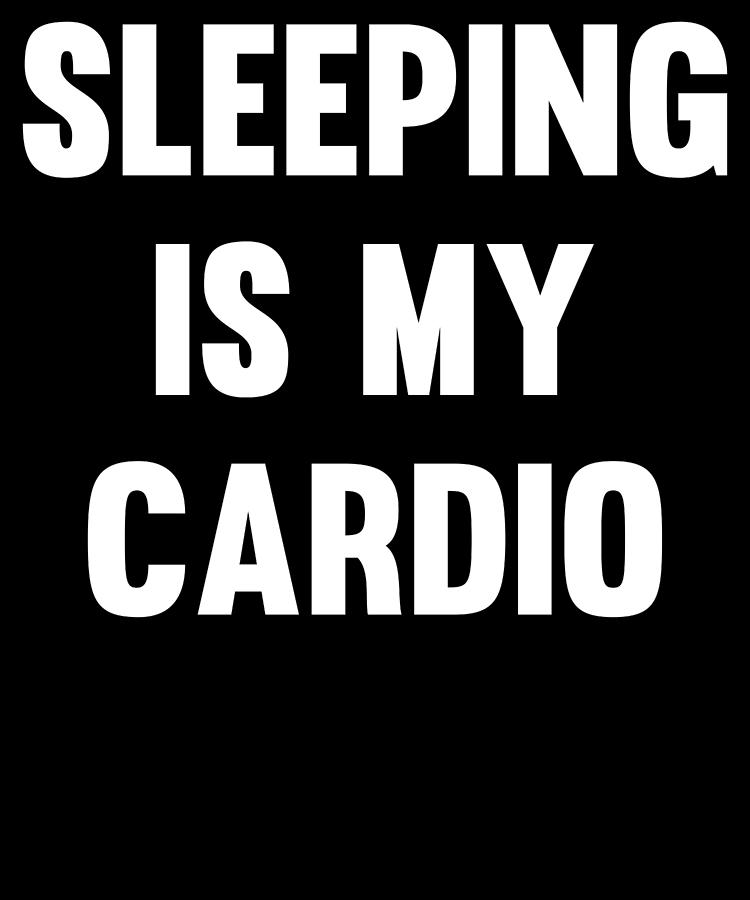 Sleeping is My Cardio Digital Art by Flippin Sweet Gear Sleeping is My Cardio Digital Art by Flippin Sweet Gear