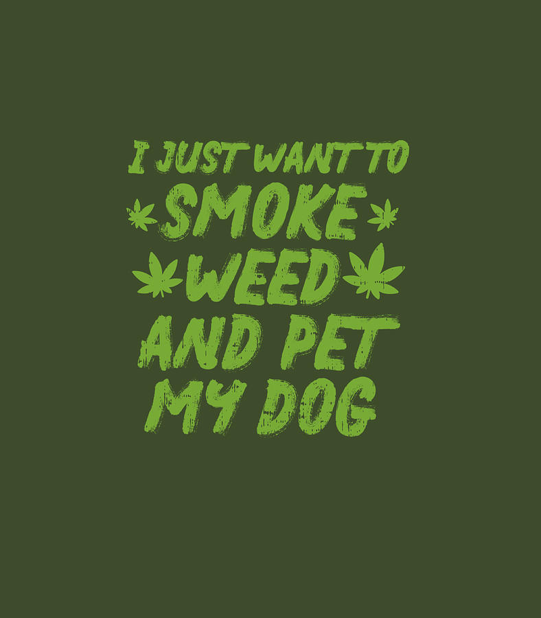 I Just Want To Smoke Weed And Pet My Dog Shirt Stoner Gift I Just Want To Smoke Weed And Pet My Dog Shirt Stoner Gift
