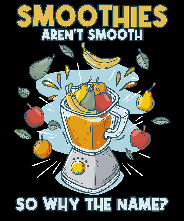 Smoothie Smoothies Arent Smooth So Why The Name Mixed Media by Roland Andres Fine Art America