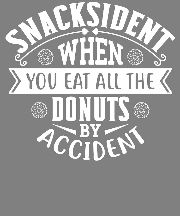 Snacksident When You Eat All The Donuts By Accident Digital Art By 