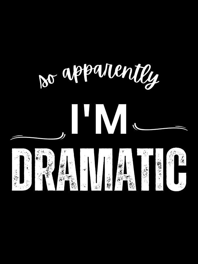 So Apparently I'm Dramatic - Comic Design - Sarcasm Digital Art by ...