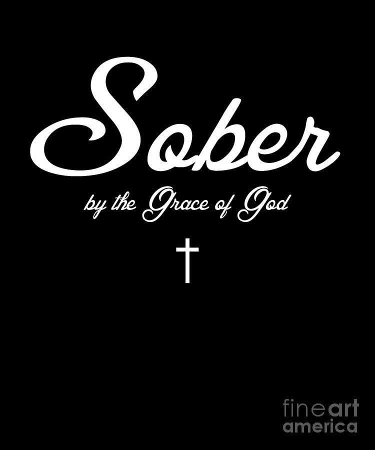 Sober by the Grace of God Recovery Christian Sobriety Design Drawing by ...