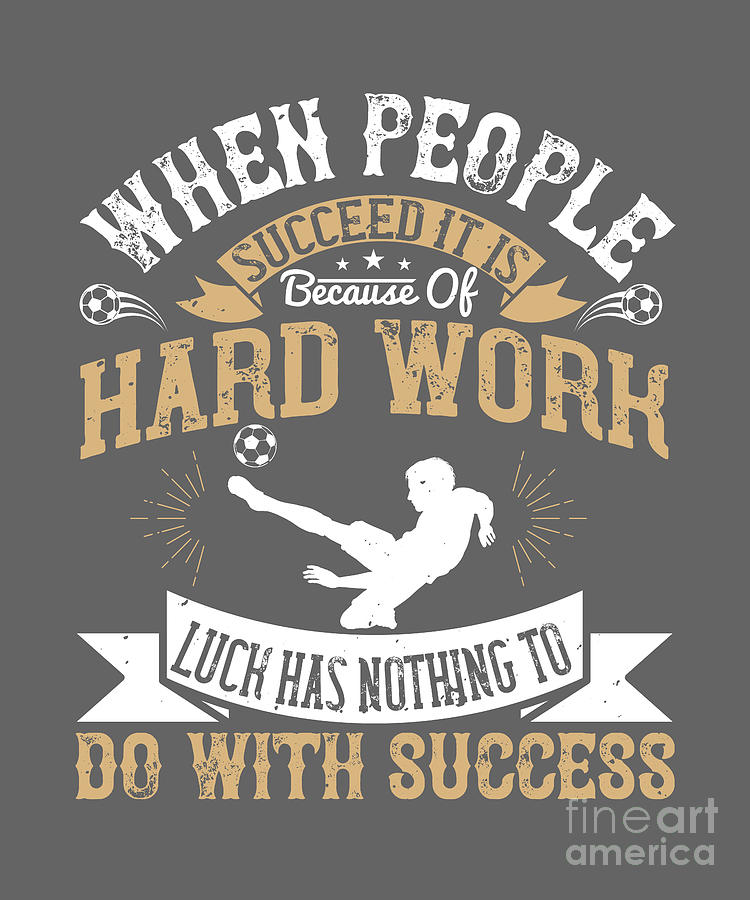 Soccer Digital Art - Soccer Fan Gift When People Succeed It Is Because Of Hard Work Luck Success by Jeff Creation