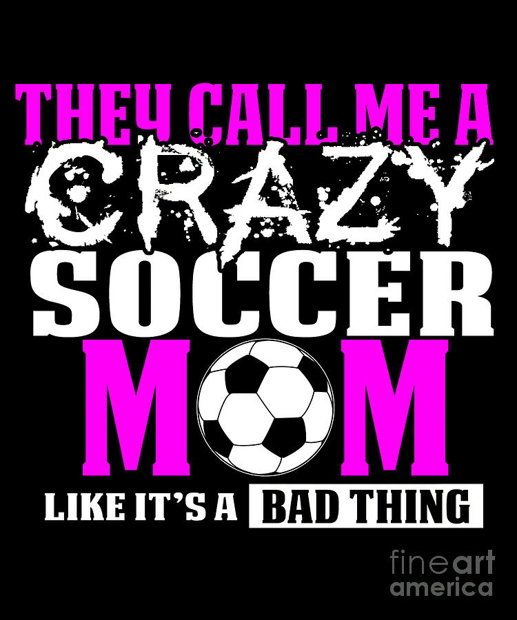 Soccer Mom Design s They call me Crazy Digital Art by Funny4You - Fine Art  America