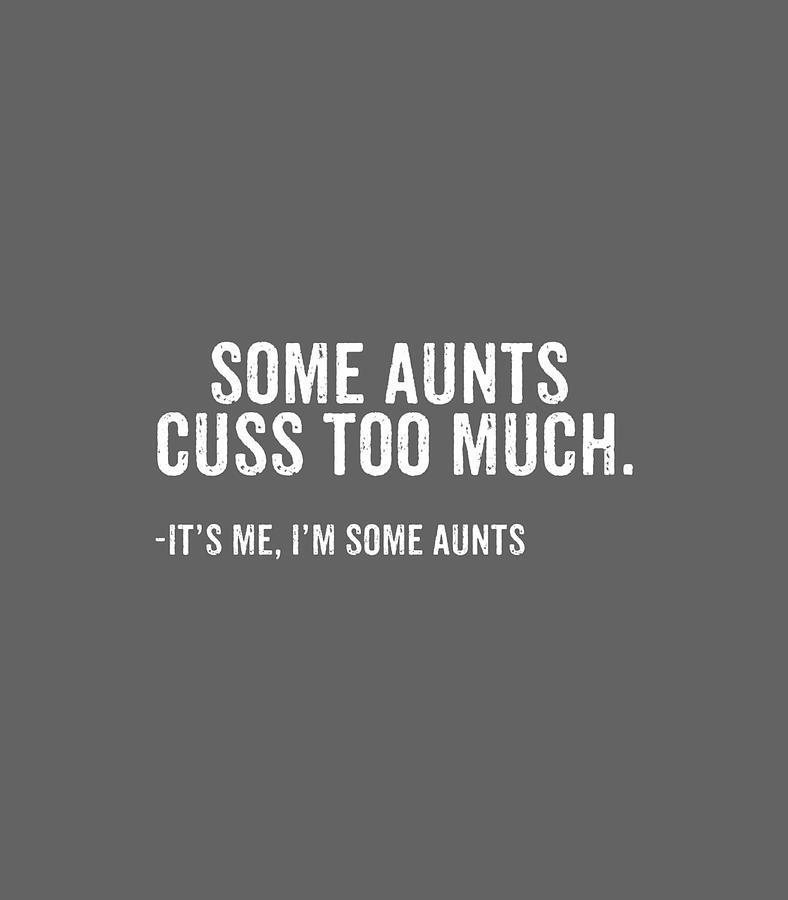 Some Aunts Cuss Too Much Its Me Im Some Aunts Week Digital Art By Canelk Sky Fine Art America