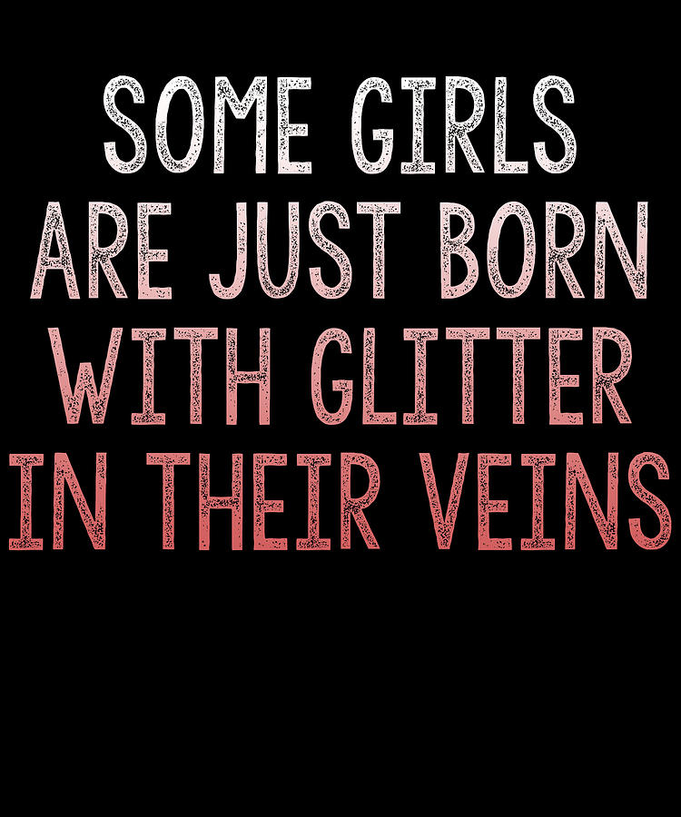 Some Girls Are Just Born With Glitter In Their Veins Digital Art By