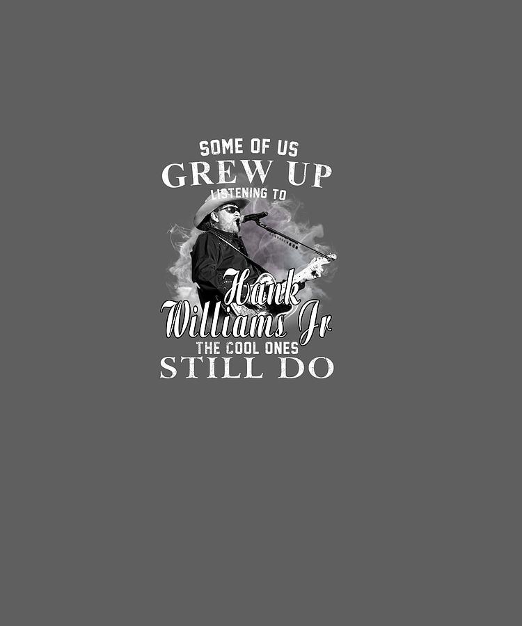 Some Digital Art - Some Of Us Grew Up Listening To Hank Jr Tshirt Williams Gift Pullover Hoodie by Jenny Nguyen Some Digital Art - Some Of Us Grew Up Listening To Hank Jr Tshirt Williams Gift Pullover Hoodie by Jenny Nguyen