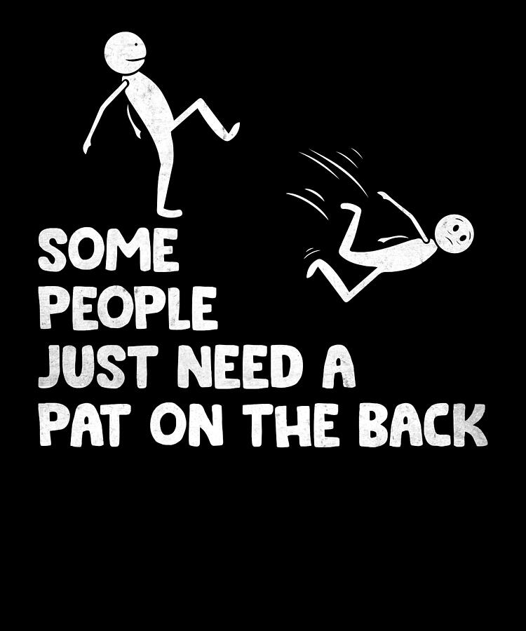 Some People Just Need A Pat On The Back - Funny Meme Joke Digital Art ...