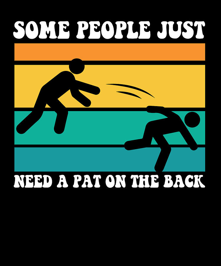 Some People Just Need A Pat On The Back Funny Meme Sarcasm Digital Art ...