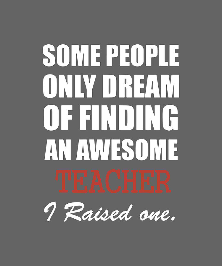 Some People Only Dream Of Finding An Awesome Teacher I Raised One ...