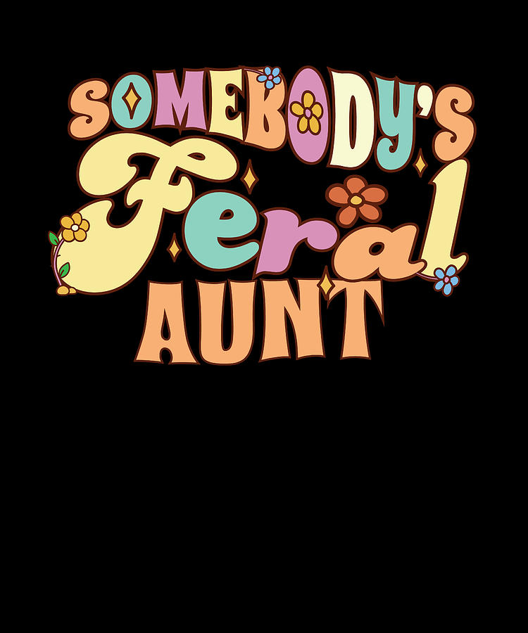 Somebody's Feral Aunt Wild Family Auntie Groovy Floral Digital Art by ...