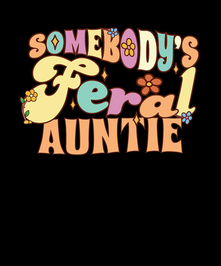 Somebody's Feral Auntie Wild Family Groovy Floral Funny Digital Art by ...